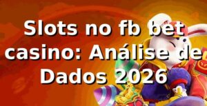 Slots no fb bet casino: Análise de Dados 2026 📊